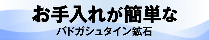 お手入れが簡単な バドガシュタイン鉱石