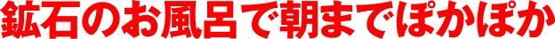 鉱石のお風呂で朝までぽかぽか